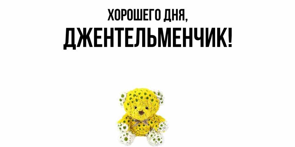Открытка  для любимых и родных. джентельменчик, Хорошего дня  