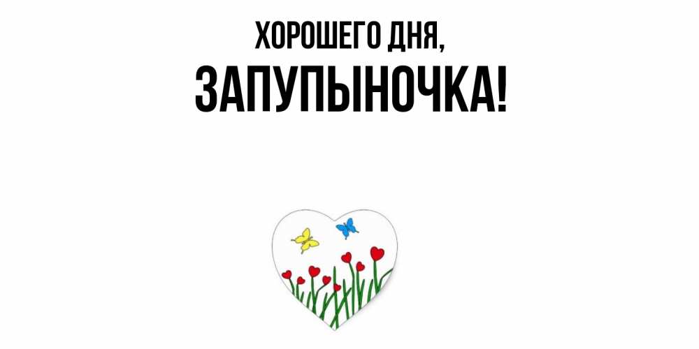 Открытка  для любимых и родных. запупыночка, Хорошего дня  