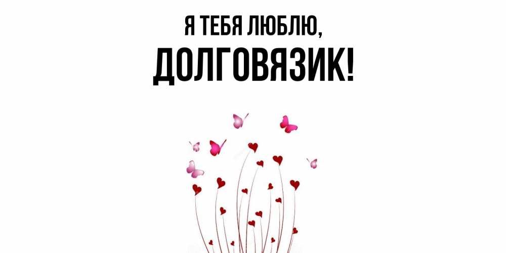 Открытка  для любимых и родных. долговязик, Я тебя люблю  