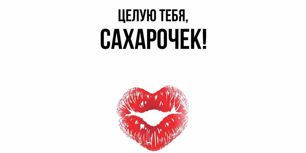 Открытка  для любимых и родных. сахарочек, Целую тебя  
