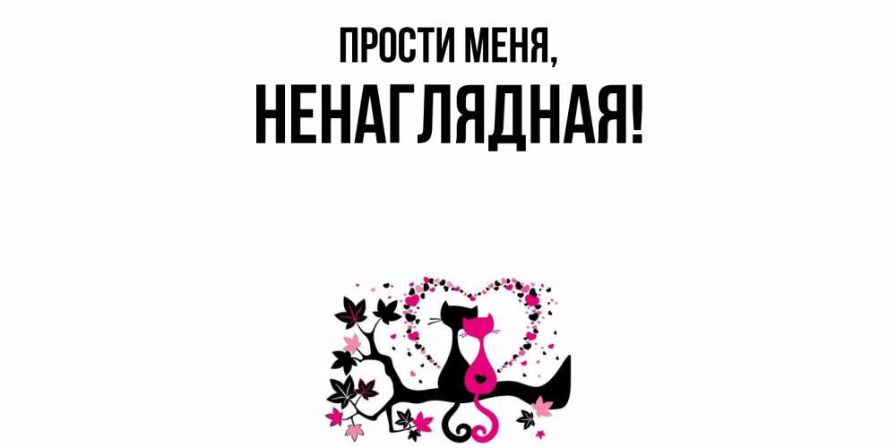 Открытка  для любимых и родных. ненаглядная, Прости меня  