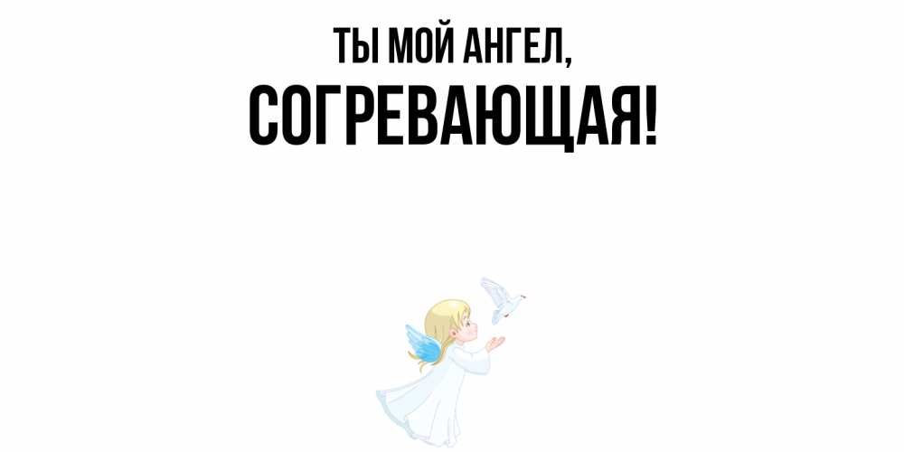 Открытка  для любимых и родных. согревающая, Ты мой ангел  