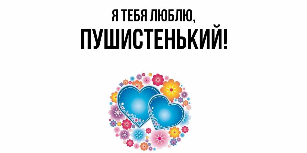 Открытка  для любимых и родных. пушистенький, Я тебя люблю  