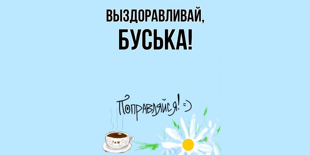 Открытка  для любимых и родных. буська, Выздоравливай  
