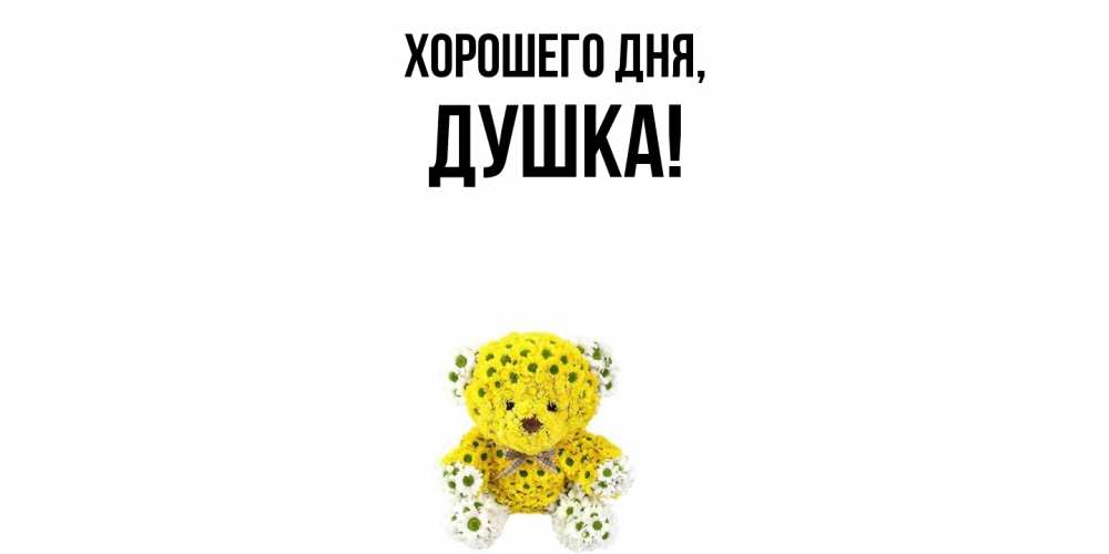 Открытка  для любимых и родных. душка, Хорошего дня  