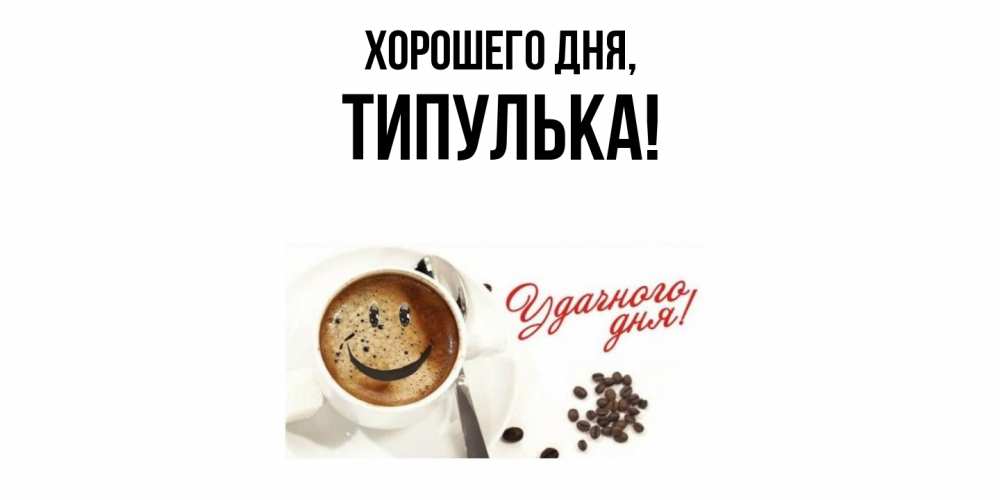 Открытка  для любимых и родных. типулька, Хорошего дня  