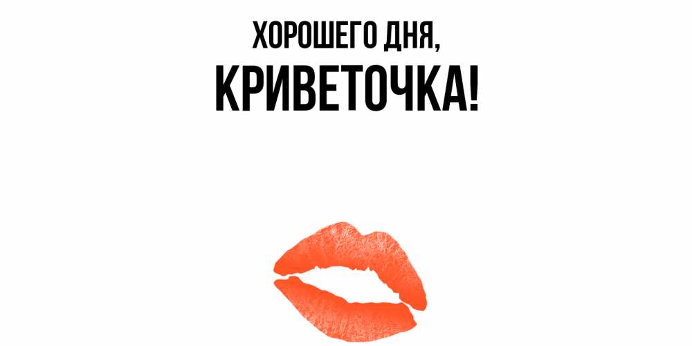 Открытка  для любимых и родных. криветочка, Хорошего дня  