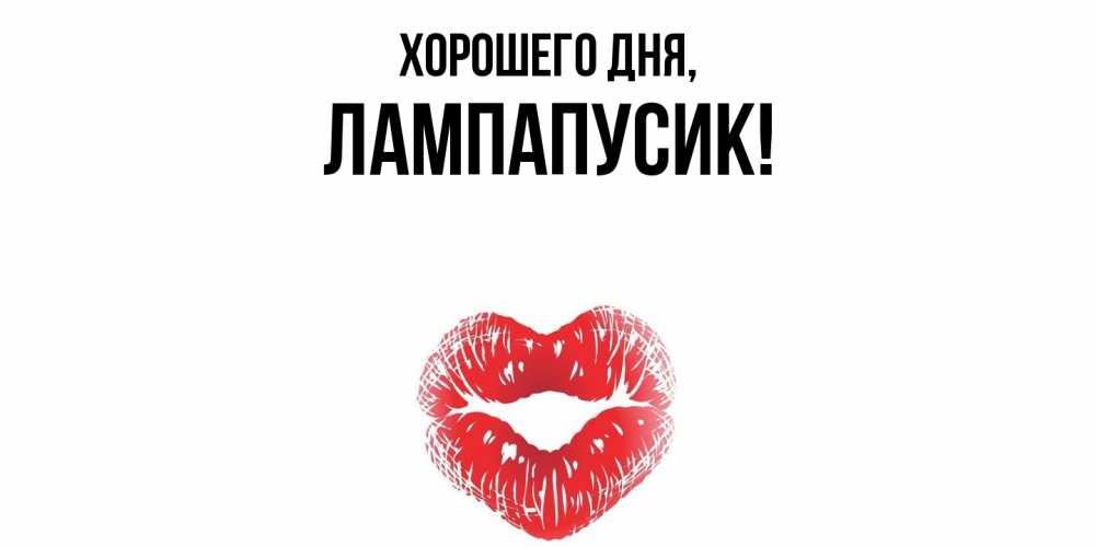 Открытка  для любимых и родных. лампапусик, Хорошего дня  