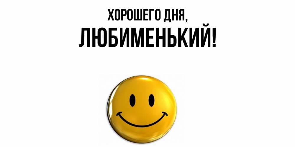 Открытка  для любимых и родных. любименький, Хорошего дня  