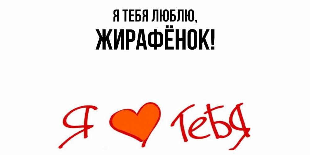 Открытка  для любимых и родных. жирафёнок, Я тебя люблю  