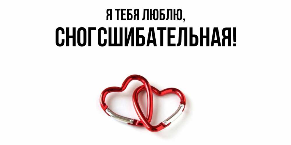 Открытка  для любимых и родных. сногсшибательная, Я тебя люблю  