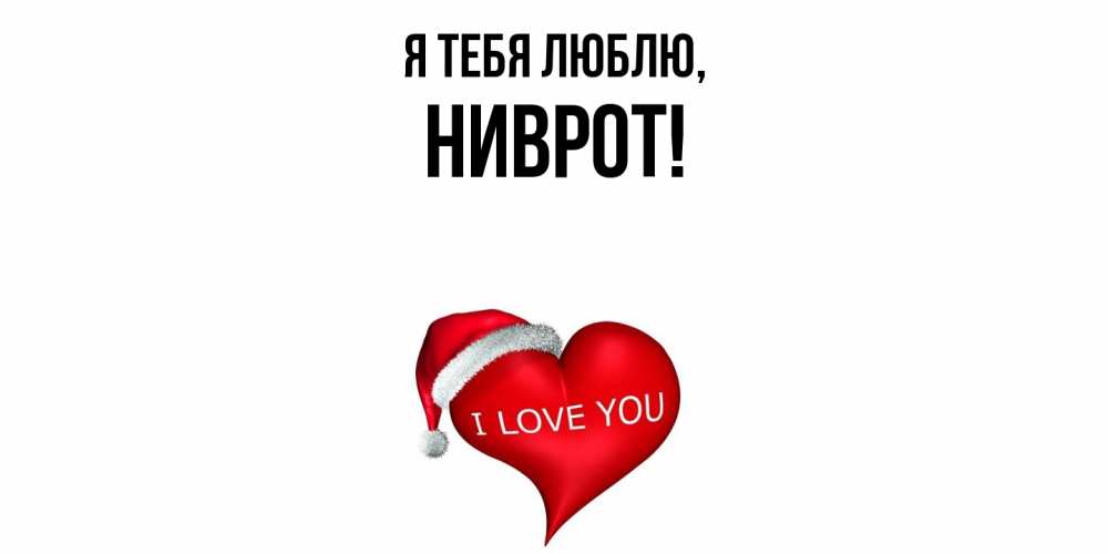 Открытка  для любимых и родных. ниврот, Я тебя люблю  