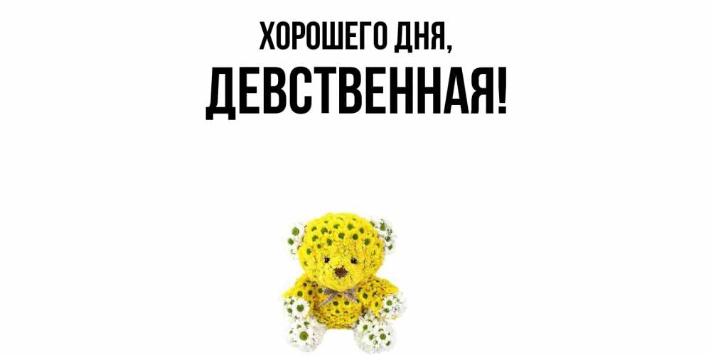 Открытка  для любимых и родных. девственная, Хорошего дня  