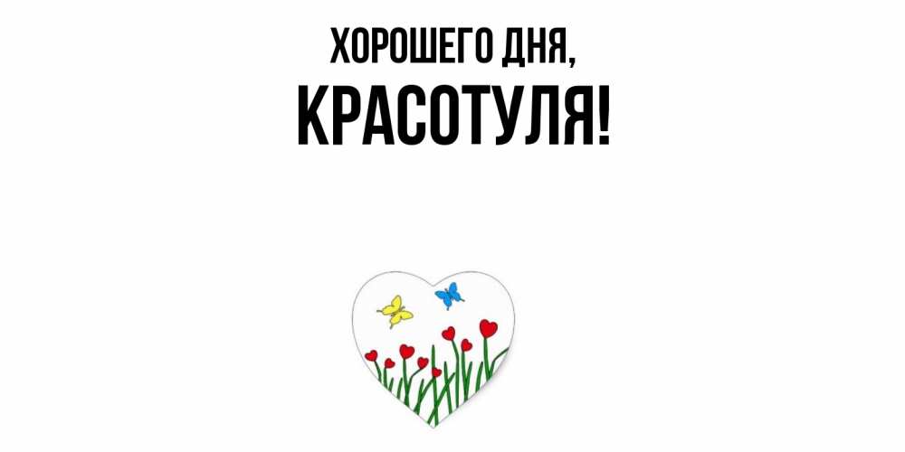 Открытка  для любимых и родных. красотуля, Хорошего дня  