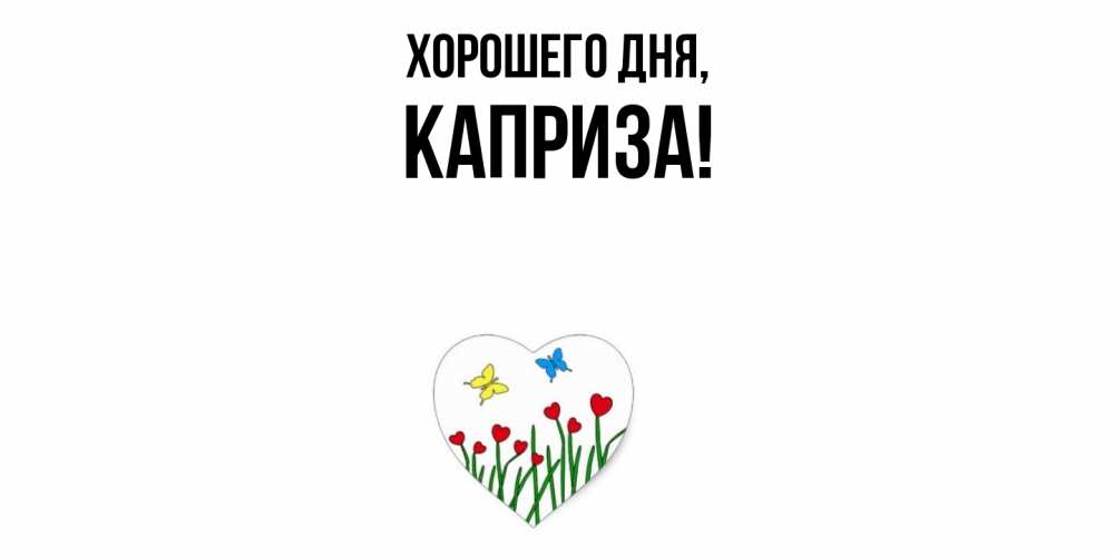 Открытка  для любимых и родных. каприза, Хорошего дня  