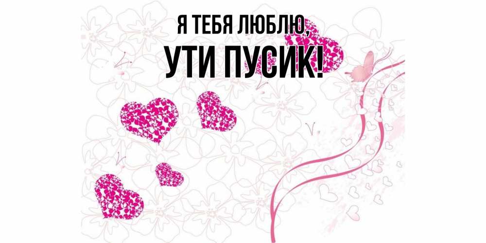 Открытка  для любимых и родных. ути, Я тебя люблю  