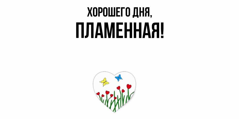 Открытка  для любимых и родных. пламенная, Хорошего дня  