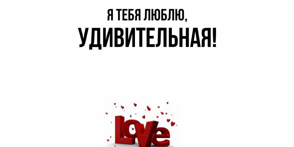 Открытка  для любимых и родных. удивительная, Я тебя люблю  