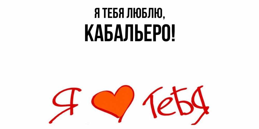 Открытка  для любимых и родных. кабальеро, Я тебя люблю  
