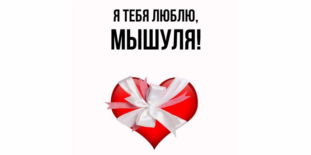 Открытка  для любимых и родных. мышуля, Я тебя люблю  
