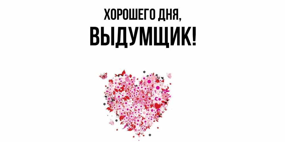 Открытка  для любимых и родных. выдумщик, Хорошего дня  