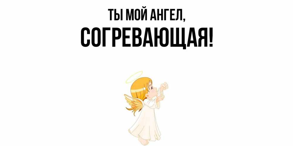 Открытка  для любимых и родных. согревающая, Ты мой ангел  