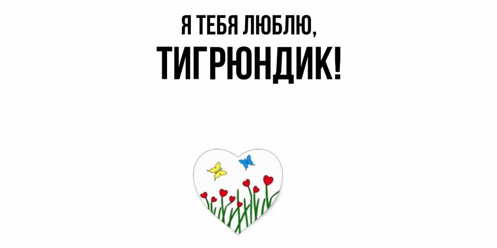 Открытка  для любимых и родных. тигрюндик, Я тебя люблю  
