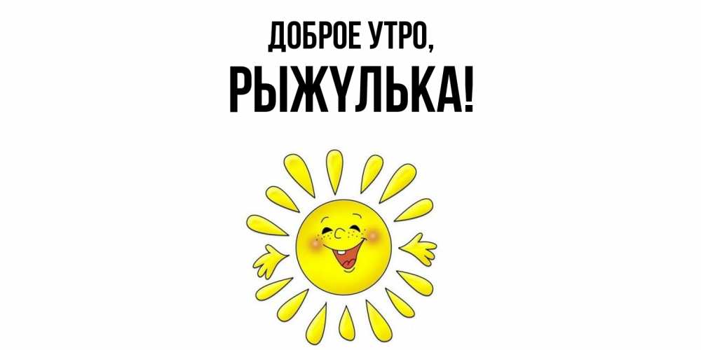 Открытка  для любимых и родных. рыжyлька, Доброе утро  