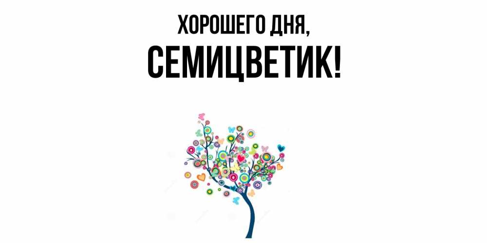 Открытка  для любимых и родных. семицветик, Хорошего дня  