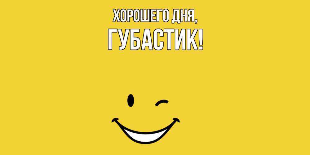 Открытка  для любимых и родных. губастик, Хорошего дня  