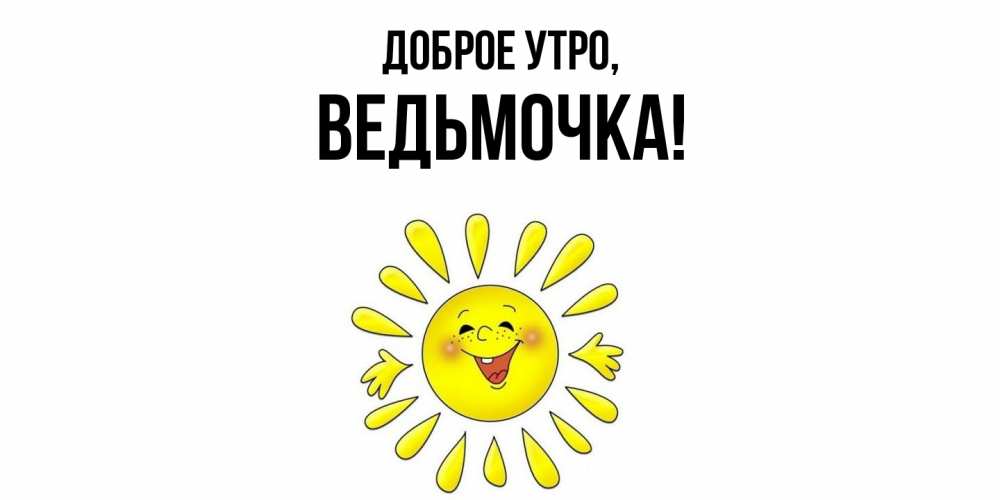 Открытка  для любимых и родных. ведьмочка, Доброе утро  