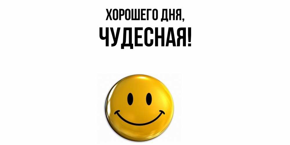 Открытка  для любимых и родных. чудесная, Хорошего дня  