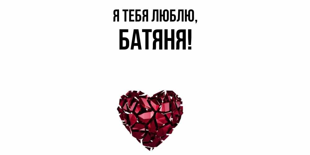 Открытка  для любимых и родных. Батяня, Я тебя люблю  