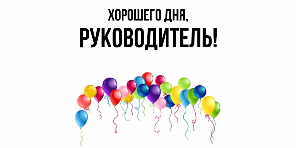 Открытка  для любимых и родных. Руководитель, Хорошего дня  