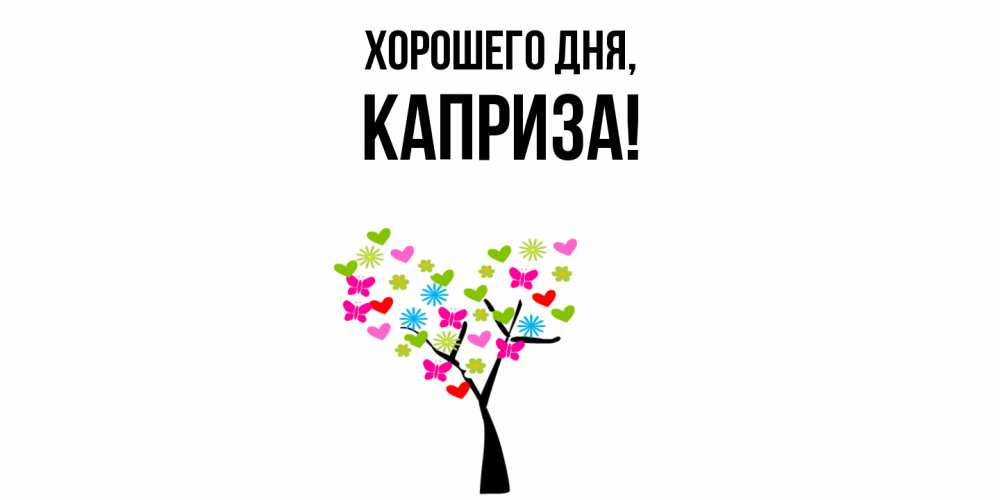 Открытка  для любимых и родных. каприза, Хорошего дня  