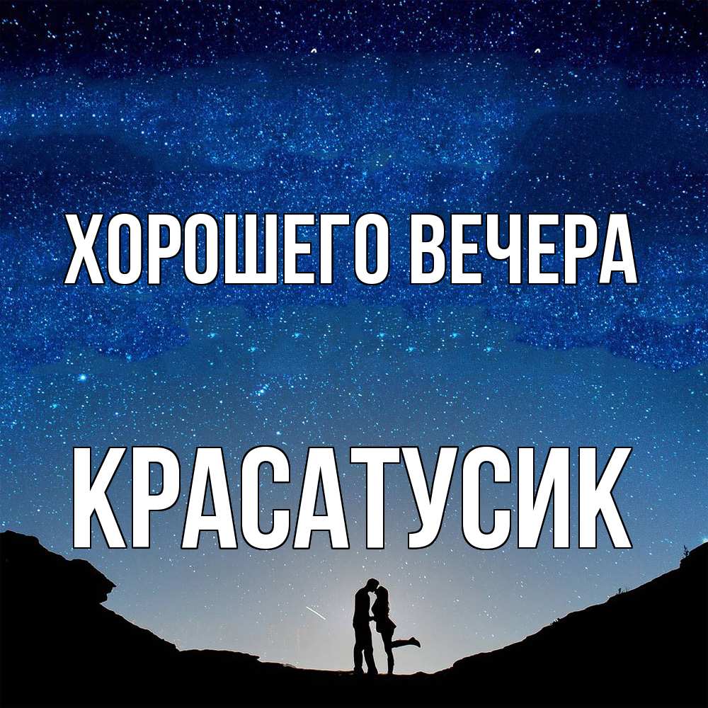 Открытка  для любимых и родных. красатусик, Хорошего вечера  