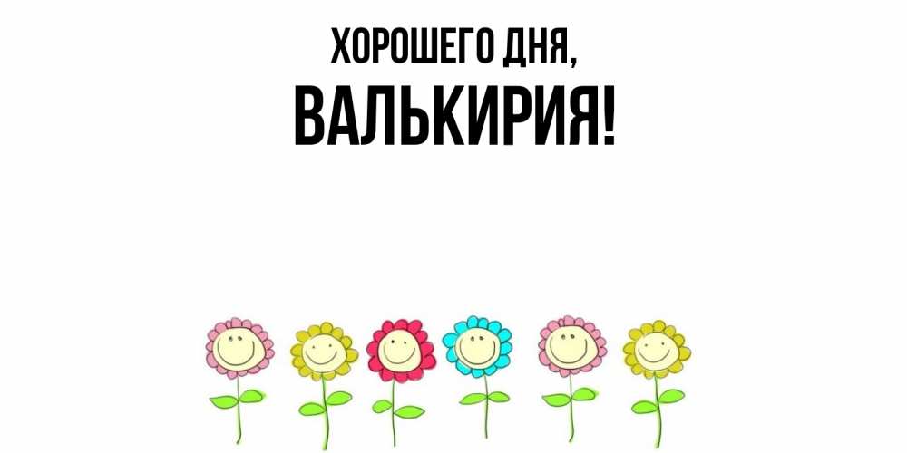 Открытка  для любимых и родных. валькирия, Хорошего дня  