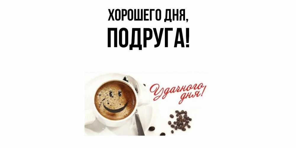 Открытка  для любимых и родных. Подруга, Хорошего дня  