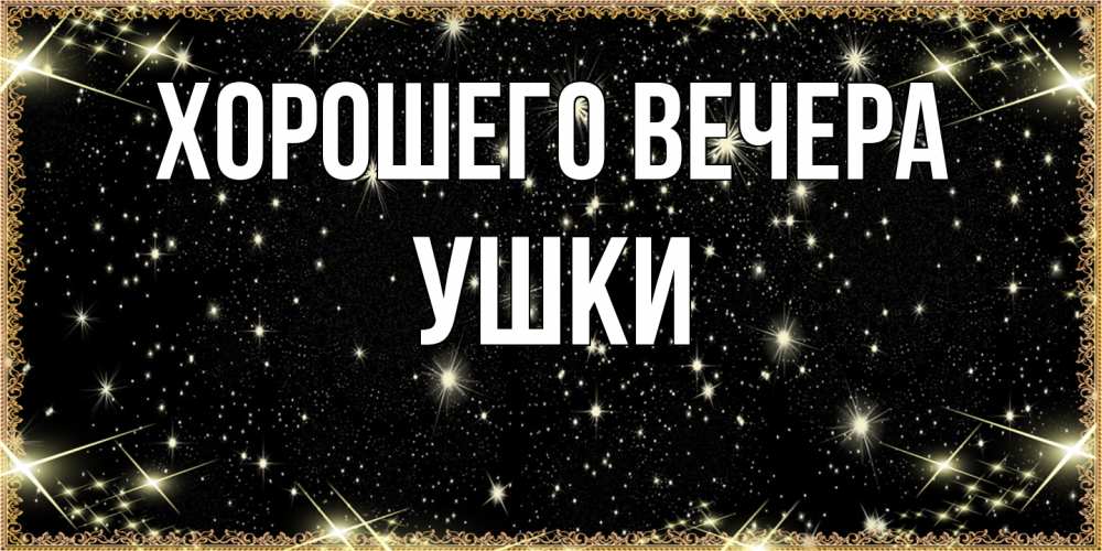 Открытка  для любимых и родных. ушки, Хорошего вечера  
