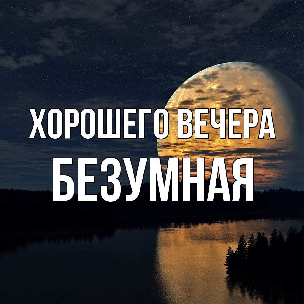Открытка  для любимых и родных. безумная, Хорошего вечера  