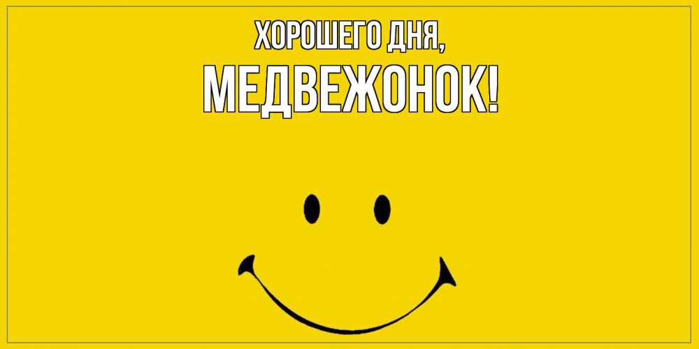 Открытка  для любимых и родных. медвежонок, Хорошего дня  