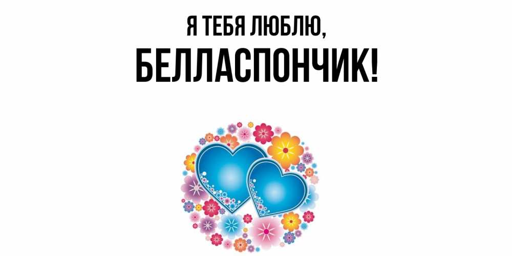 Открытка  для любимых и родных. белласпончик, Я тебя люблю  