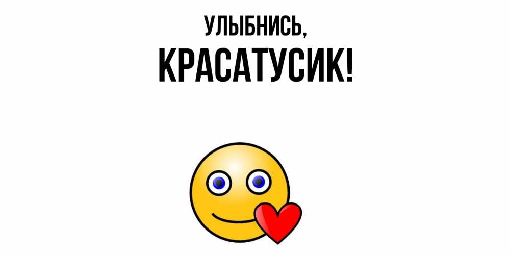 Открытка  для любимых и родных. красатусик, Улыбнись  