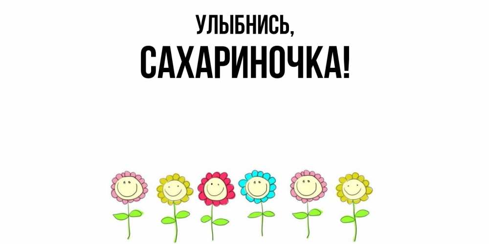 Открытка  для любимых и родных. сахариночка, Улыбнись  