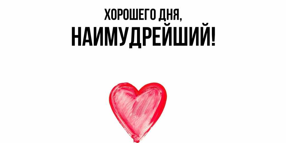 Открытка  для любимых и родных. наимудрейший, Хорошего дня  